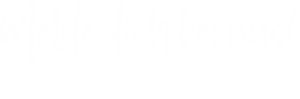 Melde dich bei uns! 